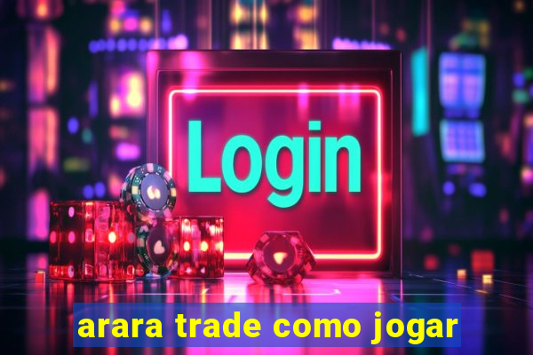 arara trade como jogar